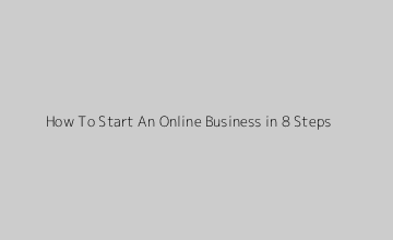 How To Start An Online Business in 8 Steps